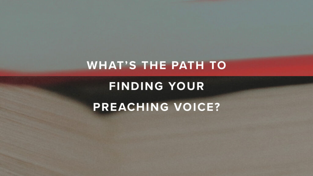 What’s the path to finding your preaching voice